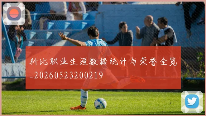 科比职业生涯数据统计与荣誉全览_20260523200219