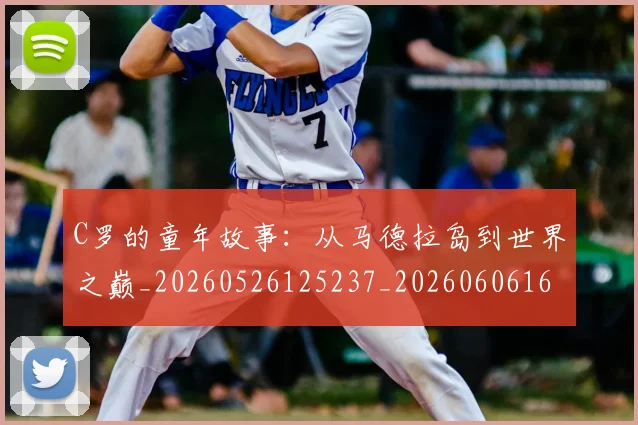 C罗的童年故事：从马德拉岛到世界之巅_20260526125237_20260606165507